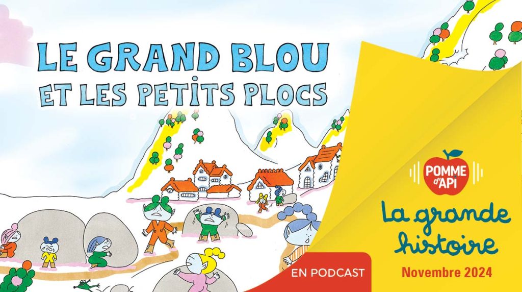 Image extraite de la Grande Histoire “Le grand Blou et les petits Plocs”, écrite par Sylvain Zorzin, illustrée par Éponine Cottey et lue par Sylvain, publiée dans le magazine Pomme d'Api n°705, novembre 2024.